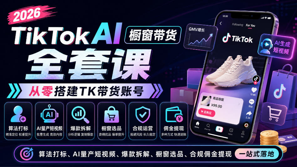 2026TikTok AI橱窗带货全套课,从零搭建TK带货账号,算法打标、AI量产短视频、爆款拆解、橱窗选品、合规佣金提现一站式落地-宇文网创