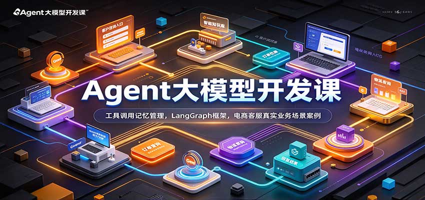 Agent大模型开发课:工具调用记忆管理,LangGraph框架,电商客服真实业务场景案例-宇文网创