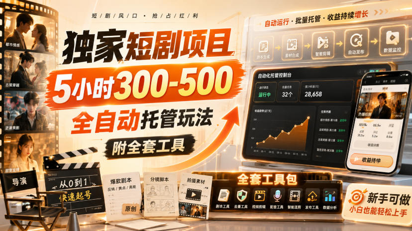 独家短剧项目，5小时300-500，全自动托管玩法，附全套工具【揭秘】-宇文网创