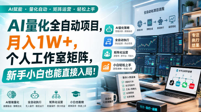 AI量化全自动项目，月入1W+，个人工作室矩阵，新手小白也能直接入局！【揭秘】-宇文网创