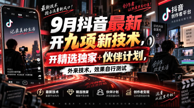 9月抖音最新开九项新技术，开精选独家+伙伴计划，外来技术，效果自行测试-宇文网创