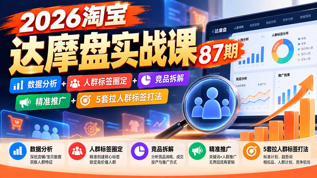 (20830期)2026淘宝达摩盘实战课87期:数据分析+人群标签圈定+竞品拆解+精准推广+5套拉人群标签打法-宇文网创