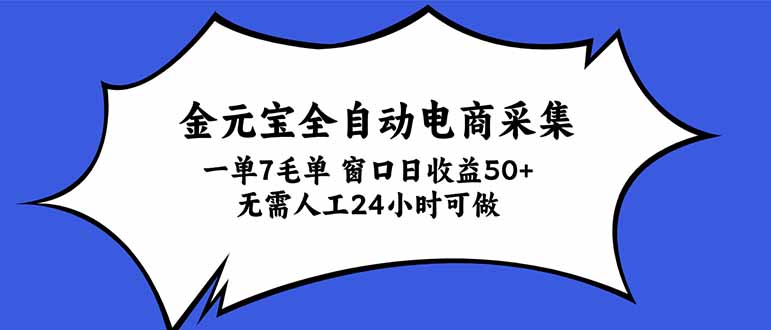 (20765期)金元宝全自动电商采集,一单7毛,单窗口日收益50+ 无需人工,24小时可做-宇文网创