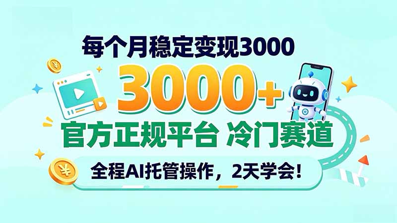 (20766期)每个月稳定变现3000+, 官方正规平台 冷门赛道, 全程ai托管操作,2天学会!-宇文网创