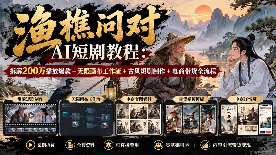 （20772期）【无水印】渔樵问对AI短剧教程：拆解200万播放爆款+无限画布工作流+古风短剧制作+电商带货全流程-宇文网创