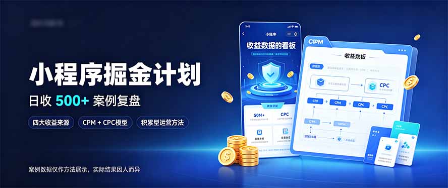 (20755期)小程序掘金计划,日收500+,四大收益来源,玩转CPM+CPC收益,积累型副业-宇文网创