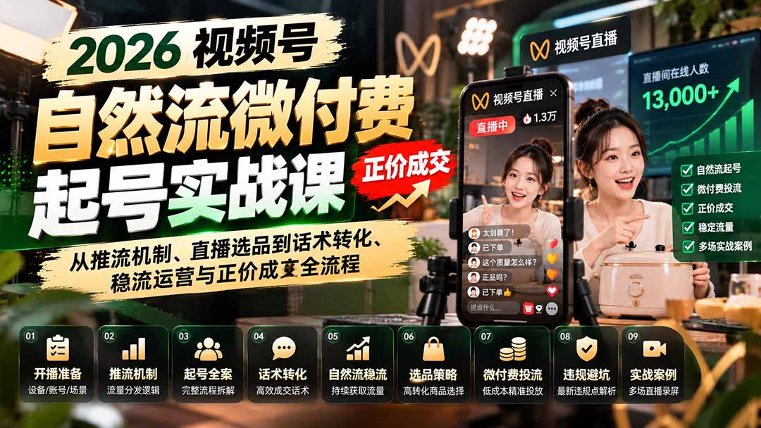 （20933期）2026视频号自然流微付费起号实战课：从推流机制、直播选品到话术转化、稳流运营与正价成交全流程-宇文网创