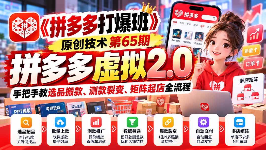 （20760期）【无水印】《拼多多打爆班》原创技术第65期，拼多多虚拟2.0，手把手教选品搬款、测款裂变、矩阵起店全流程-宇文网创