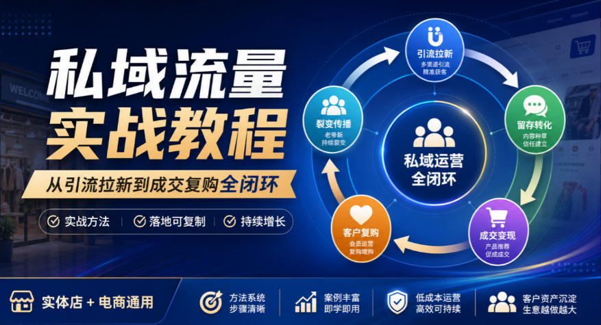 私域流量实战教程，从引流拉新到成交复购全闭环，实体店电商通用-宇文网创