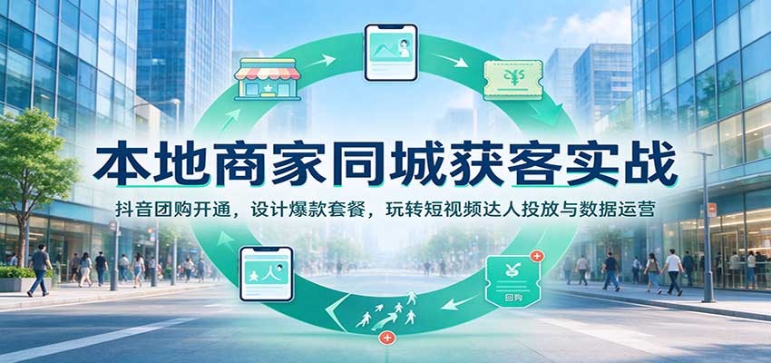 本地商家同城获客实战：抖音团购开通，设计爆款套餐，玩转短视频达人投放与数据运营-宇文网创