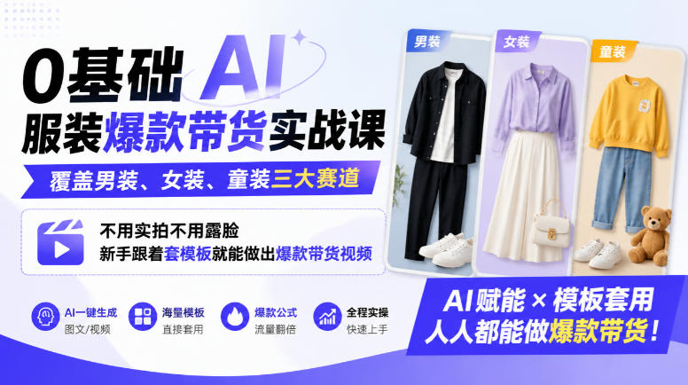 0基础AI服装爆款带货实战课|覆盖男装、女装、童装三大赛道,不用实拍不用露脸,新手跟着套模板就能做出爆款带货视频-宇文网创
