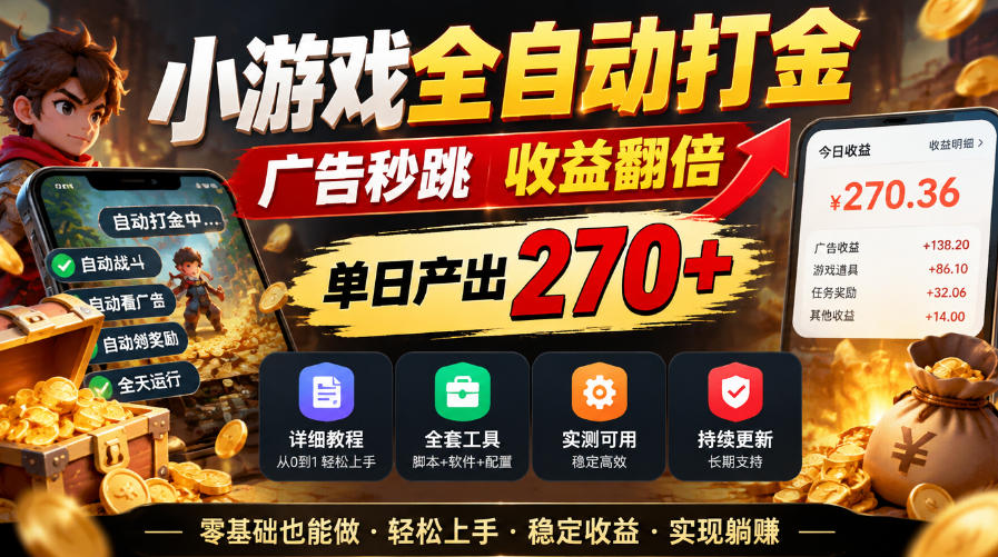 小游戏全自动打金，广告秒跳，收益翻倍，单日产出270+，附带详细教程+全套工具【揭秘】-宇文网创