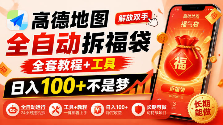 高德地图全自动拆福袋，解放双手，全套教程+工具，日入100+不是梦，长期能做【揭秘】-宇文网创