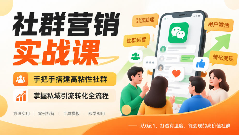 社群营销实战课，手把手搭建高粘性社群，掌握私域引流转化全流程-宇文网创