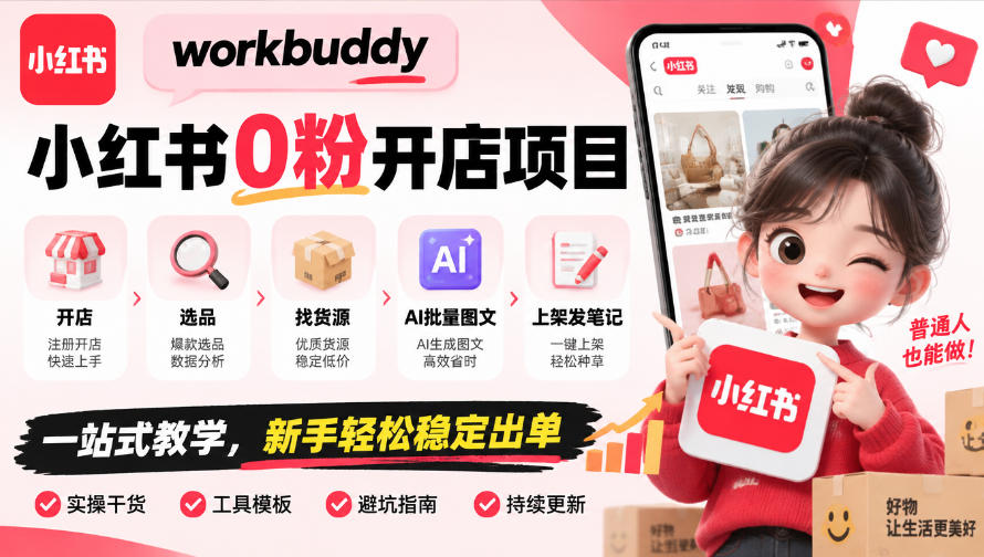 workbuddy小红书0粉开店项目,开店、选品、找货源、AI批量图文、上架发笔记一站式教学,新手轻松稳定出单-宇文网创