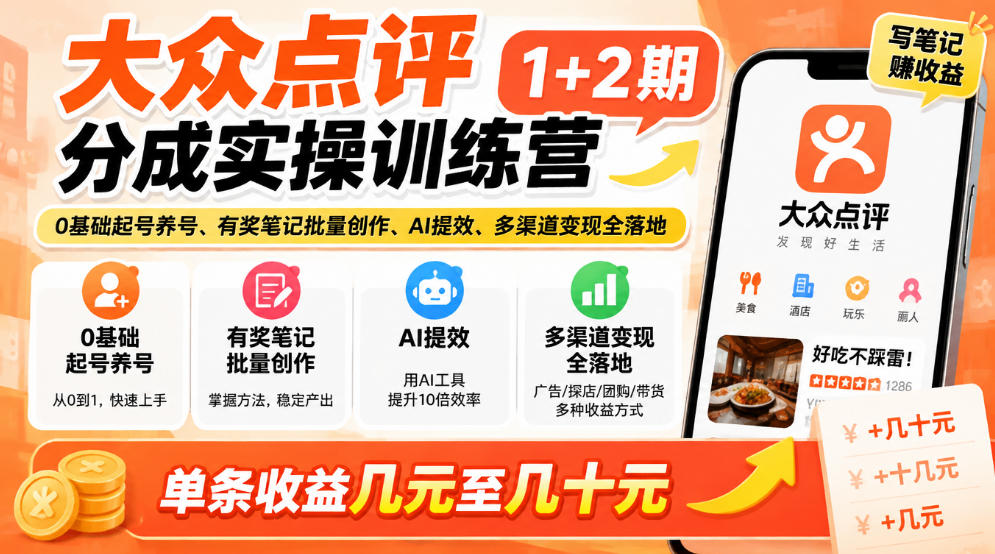 大众点评分成实操训练营1+2期|0基础起号养号、有奖笔记批量创作、AI提效、多渠道变现全落地,单条收益几元至几十元-宇文网创